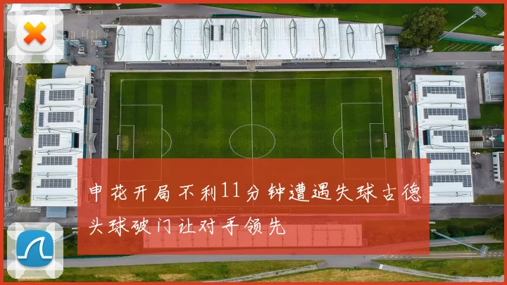 申花开局不利11分钟遭遇失球古德头球破门让对手领先