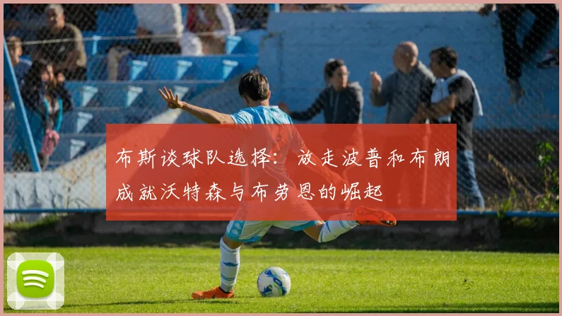 布斯谈球队选择：放走波普和布朗成就沃特森与布劳恩的崛起